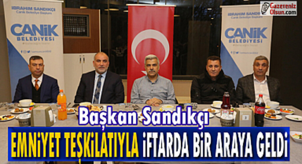 Başkan Sandıkçı Emniyet Teşkilatıyla İftarda Bir Araya Geldi