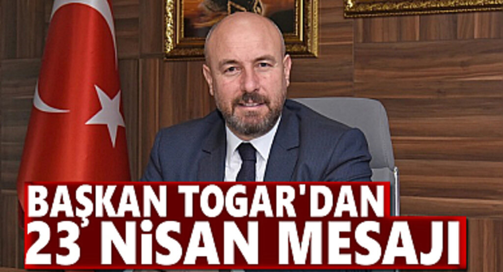 Başkan Togar'dan 23 Nisan Mesajı