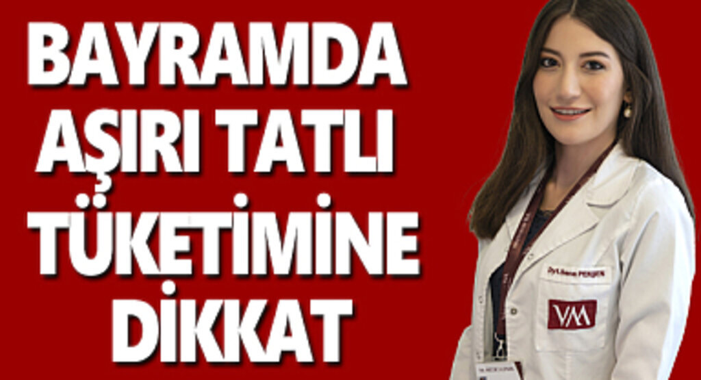 Bayramda aşırı tatlı tüketimine dikkat