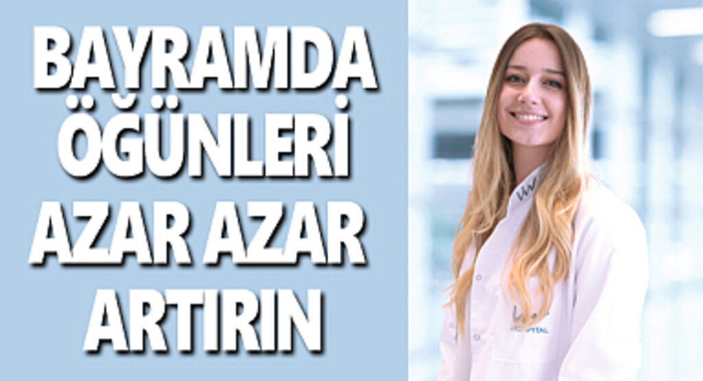 Bayramda öğünleri azar azar artırın
