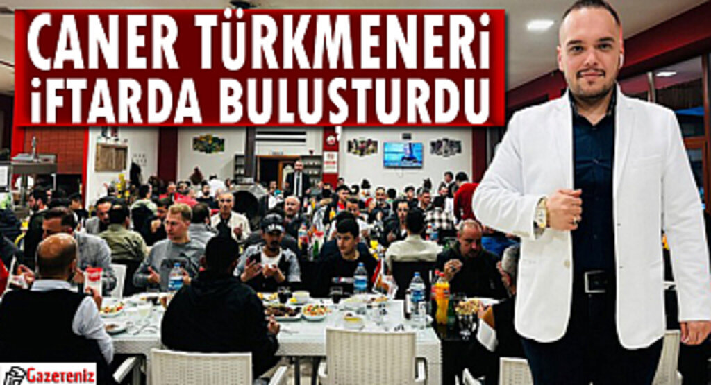 Caner Türkmeneri İftarda Buluşturdu