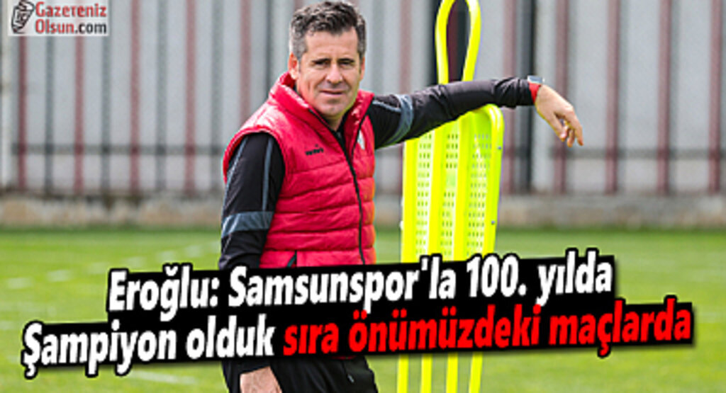 Eroğlu: Samsunspor markasını Avrupa’da tanıtmak çok değerli