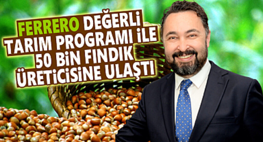 Ferrero Değerli Tarım programı ile 10 yılda 50 bin fındık üreticisine ulaştı