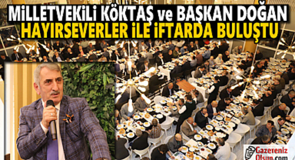 Milletvekili Köktaş ve Başkan Doğan Hayırseverler ile İftarda Buluştu