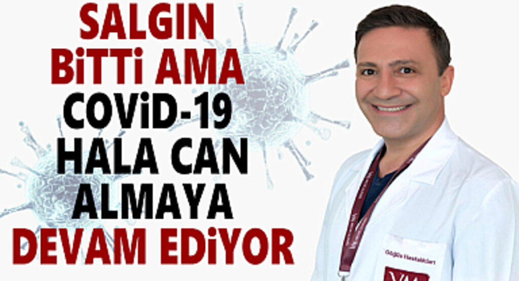 Salgın bitti ama Covid-19 hâlâ can almaya devam ediyor