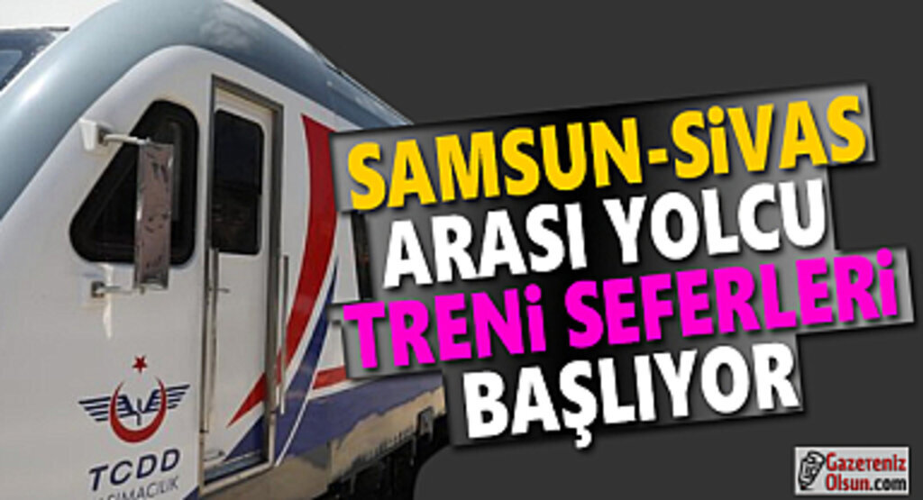 Samsun- Sivas Arası Yolcu Treni Seferleri Başlıyor