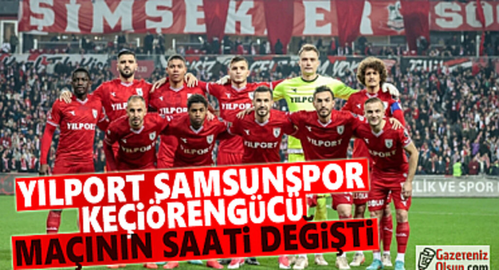 Samsunspor ve Keçiörengücü Maçının Saati Değişti