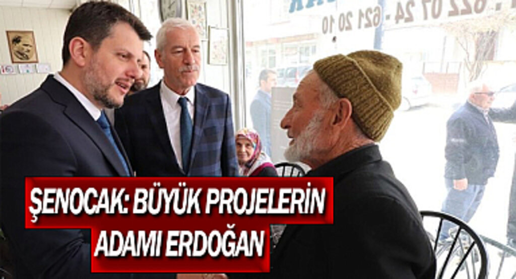 Şenocak: Büyük projelerin adamı Erdoğan