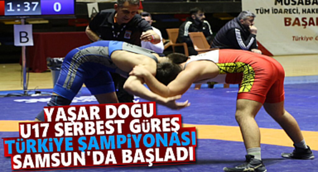 Yaşar Doğu U17 Serbest Güreş Türkiye Şampiyonası Samsun’da başladı