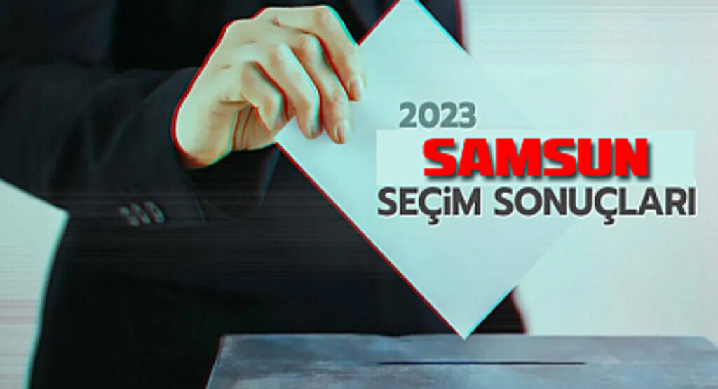 14 Mayıs 2023 Samsun Milletvekili Seçim Sonuçları