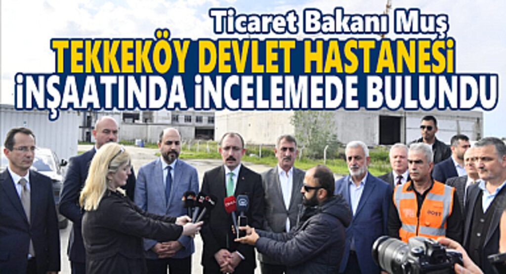 Bakan Muş Tekkeköy Devlet Hastanesi İnşaatında İncelemede Bulundu