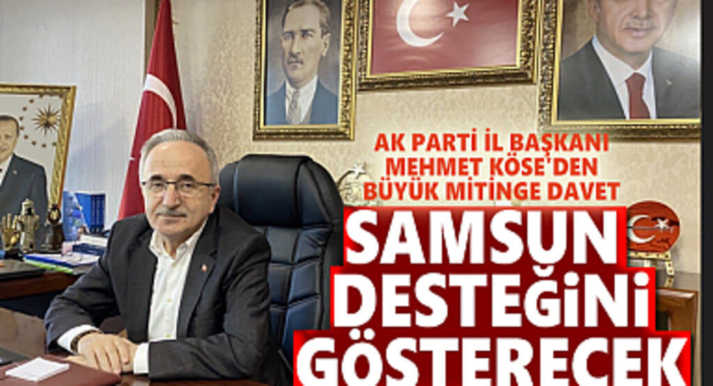 Başkan Köse'den Büyük Miting'e Davet Samsun Desteğini Gösterecek