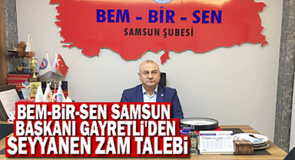 Bem-Bir-Sen Samsun Başkanı Gayretli’den Seyyanen Zam Talebi
