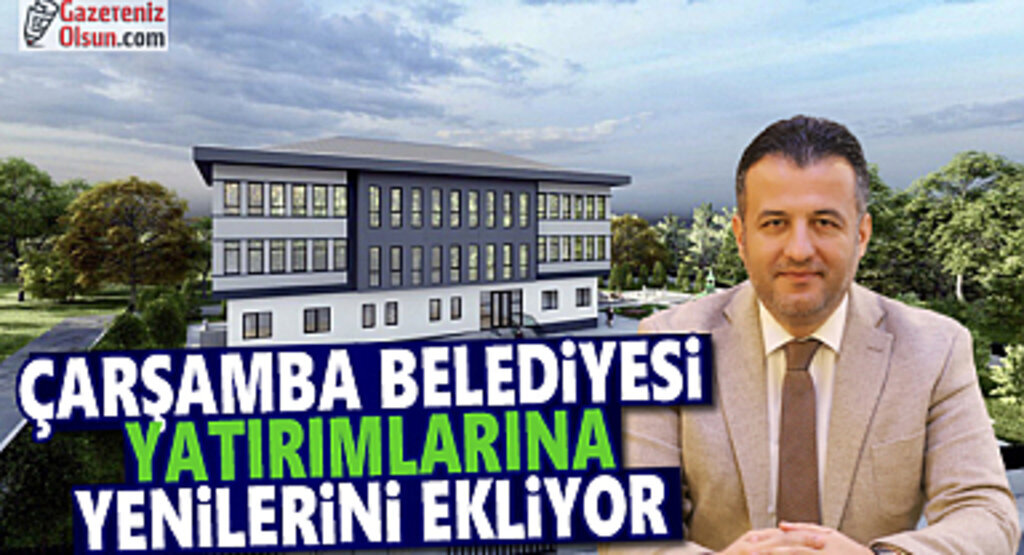Çarşamba Belediyesi Yatırımlarına Yenilerini Ekliyor