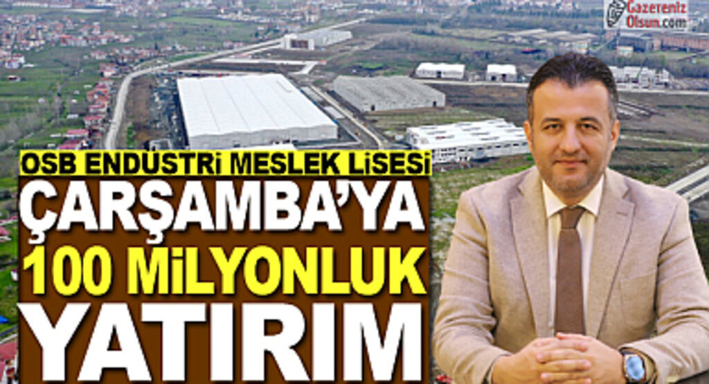 Çarşamba'ya 100 Milyonluk Yatırım OSB Endüstri Meslek Lisesi