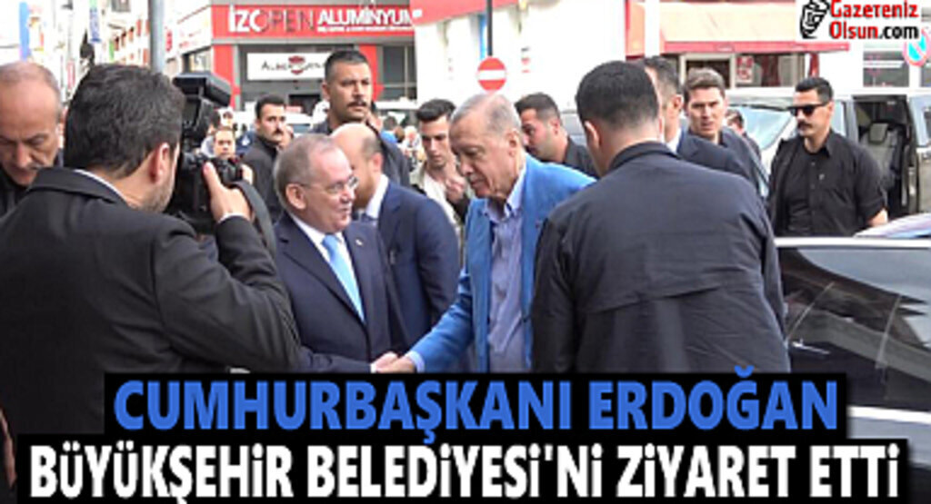 Cumhurbaşkanı Erdoğan, Büyükşehir Belediyesi’ni ziyaret etti