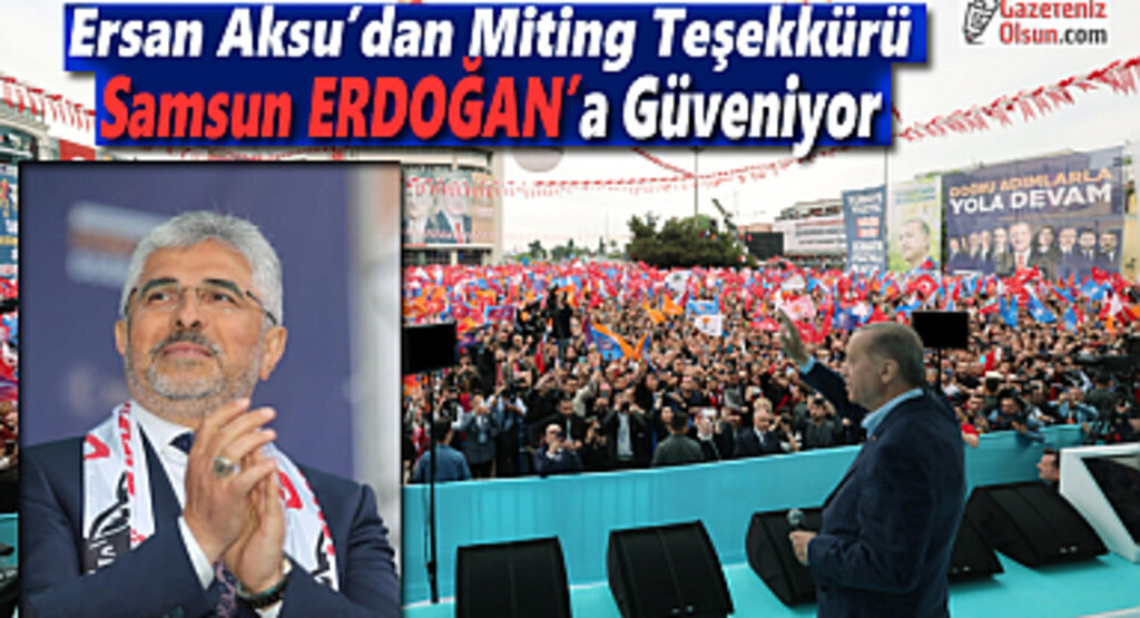 Ersan Aksu’dan Miting Teşekkürü Samsun ERDOĞAN’a Güveniyor