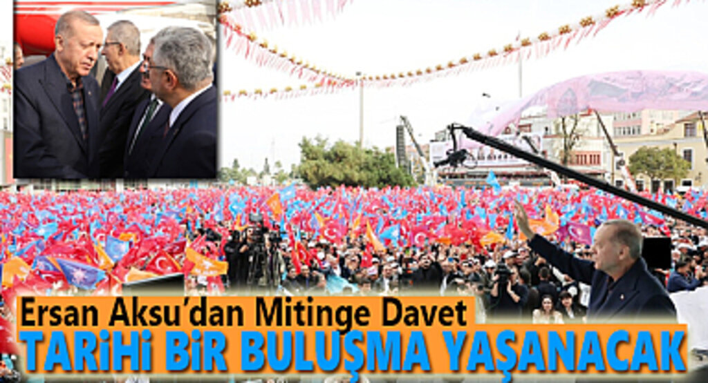 Ersan Aksu’dan Mitinge Davet Tarihi bir buluşma yaşanacak