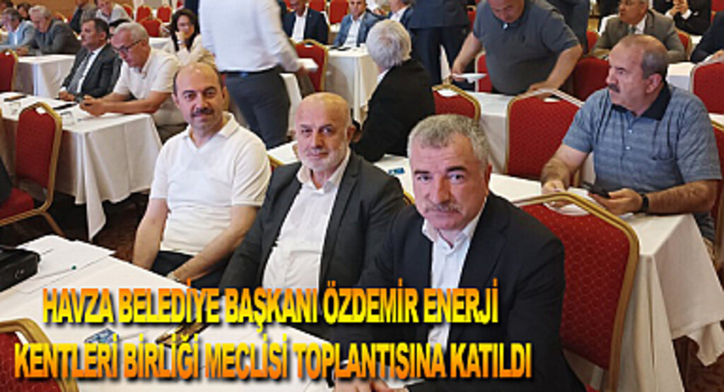 Havza Belediye Başkanı Özdemir Enerji Kentleri Birliği Meclisi Toplantısına katıldı