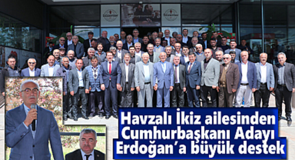 Havzalı İkiz ailesinden Cumhurbaşkanı Adayı Erdoğan’a büyük destek