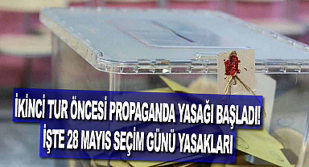 İkinci tur öncesi propaganda yasağı başladı! İşte 28 Mayıs seçim günü yasakları