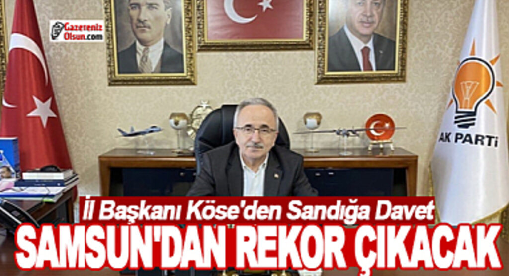 İl Başkanı Köse'den Sandığa Davet Samsun'dan Rekor Oy Bekliyoruz