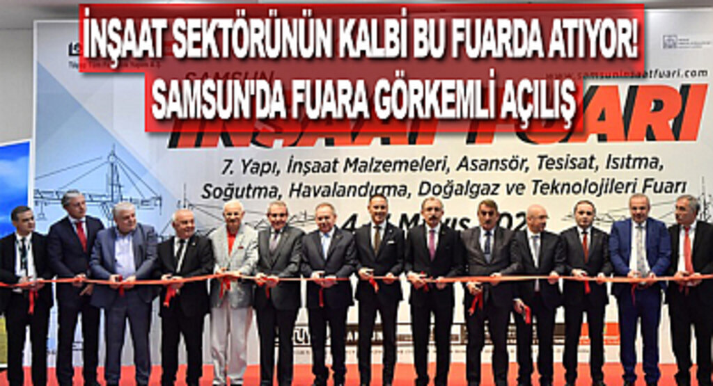 İnşaat sektörünün kalbi bu fuarda atıyor! Samsun'da fuara görkemli açılış