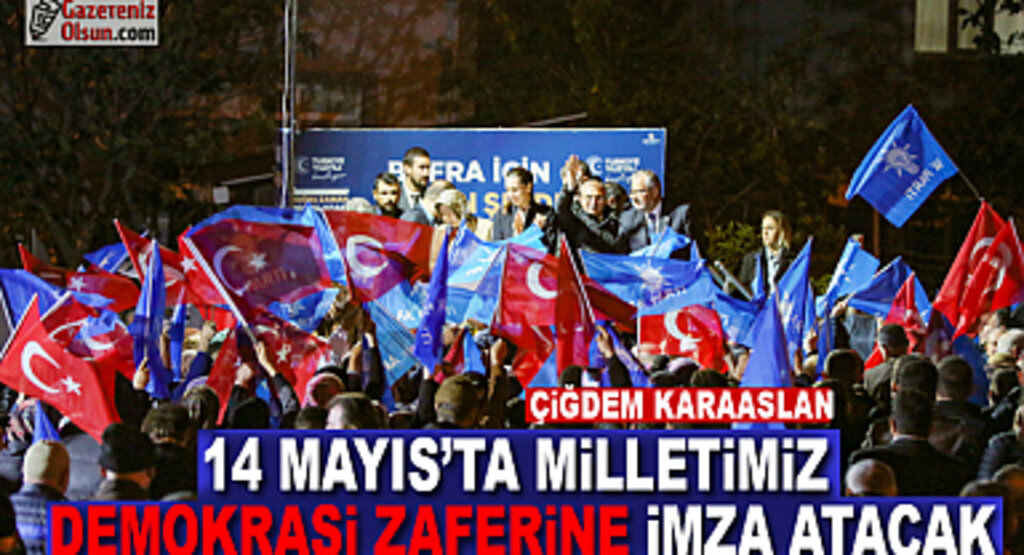 Karaaslan: 14 Mayıs'ta Milletimiz Demokrasi Zaferine İmza Atacak