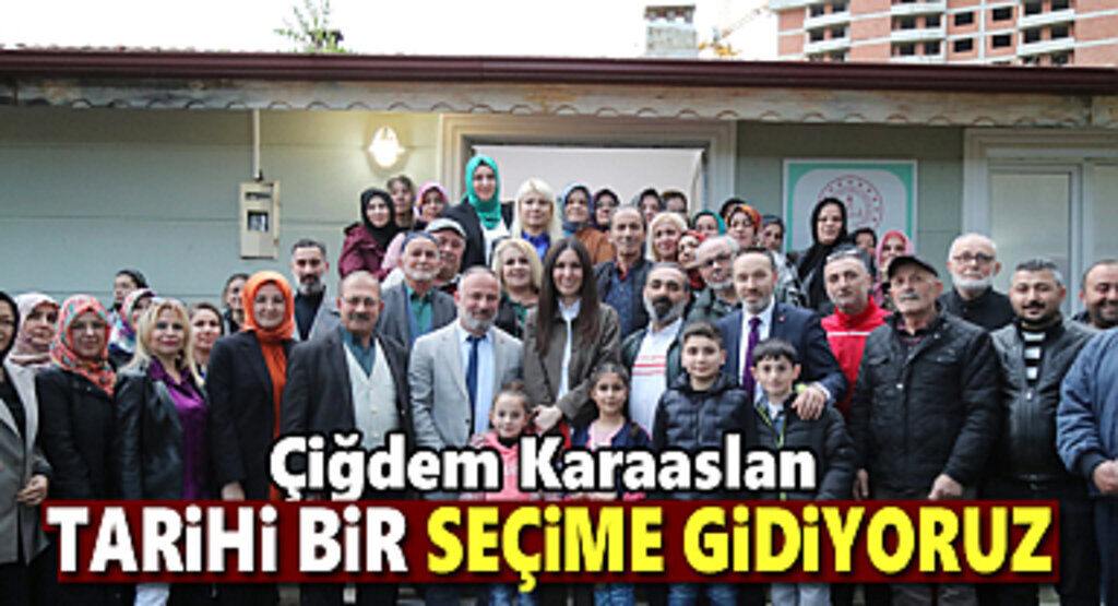 Karaaslan: Tarihi Bir Seçime Gidiyoruz