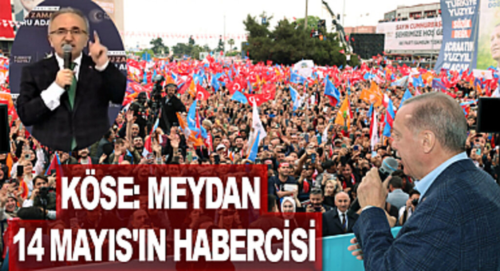 Köse: Meydan 14 Mayıs'ın habercisi