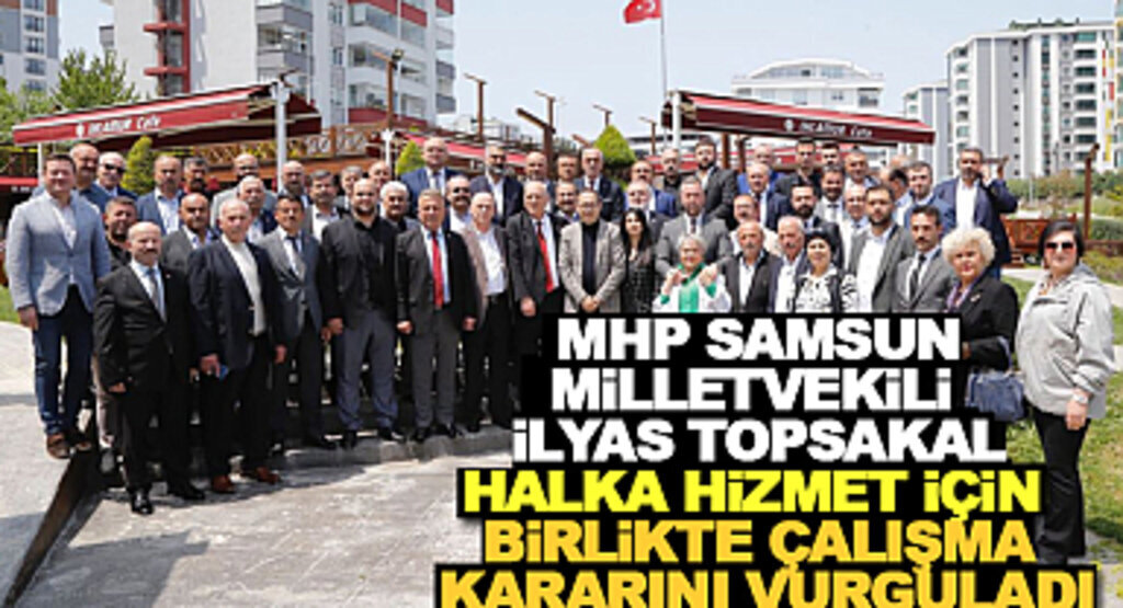 MHP Samsun Milletvekili Topsakal Teşekkür ve İstişare programı düzenledi