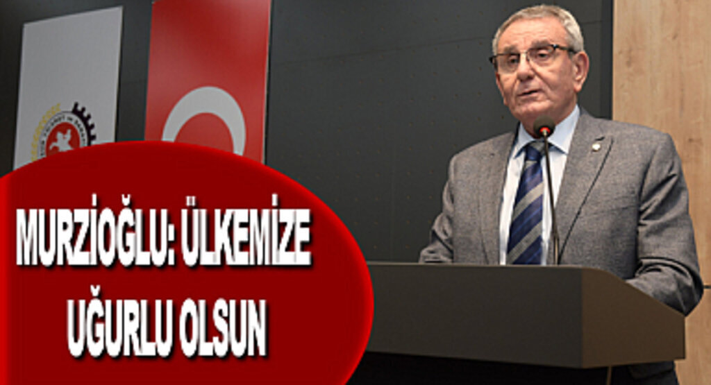 Murzioğlu: Ülkemize hayırlı, uğurlu olsun
