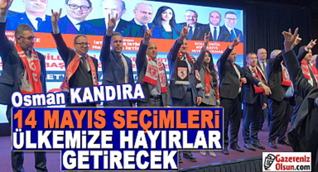 Osman Kandıra: 14 Mayıs Seçimleri Ülkemize Hayırlar Getirecek