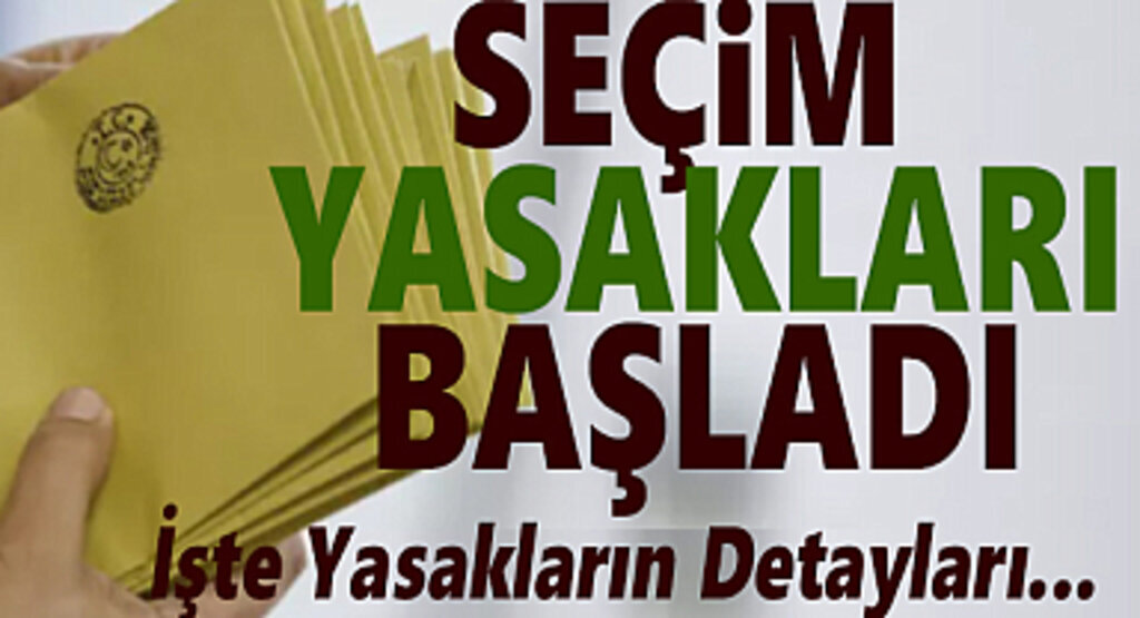 Seçim yasakları bugün başladı İşte uygulanacak yasakların listesi