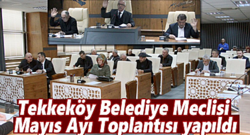 Tekkeköy Belediye Meclisi Mayıs Ayı Toplantısı yapıldı