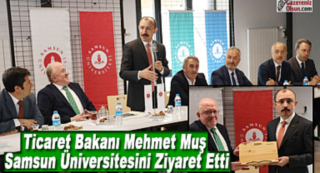 Ticaret Bakanı Mehmet Muş Samsun Üniversitesini Ziyaret Etti
