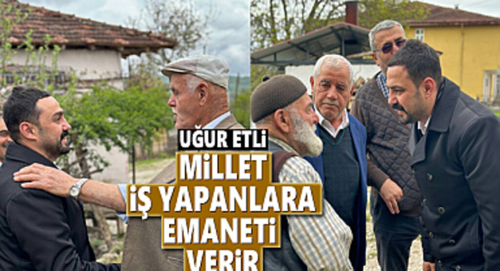 Uğur Etli: Millet İş Yapanlara Emaneti Verir
