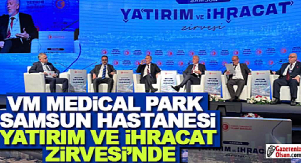 VM Medical Park Samsun Hastanesi Yatırım ve İhracat Zirvesi'nde