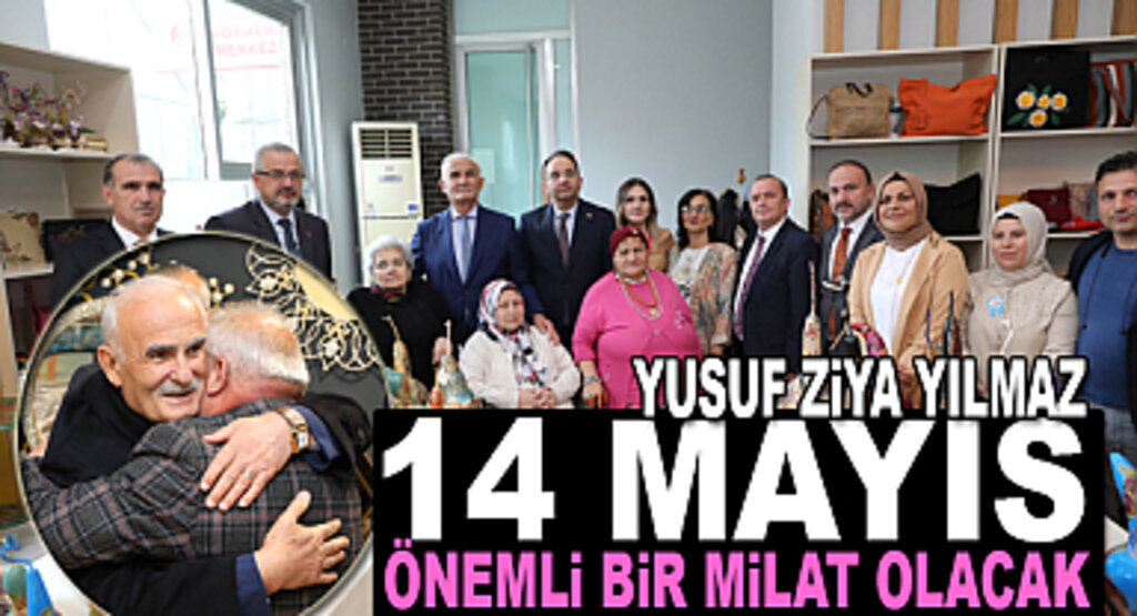 Yusuf Ziya Yılmaz: 14 Mayıs önemli bir milat olacaktır