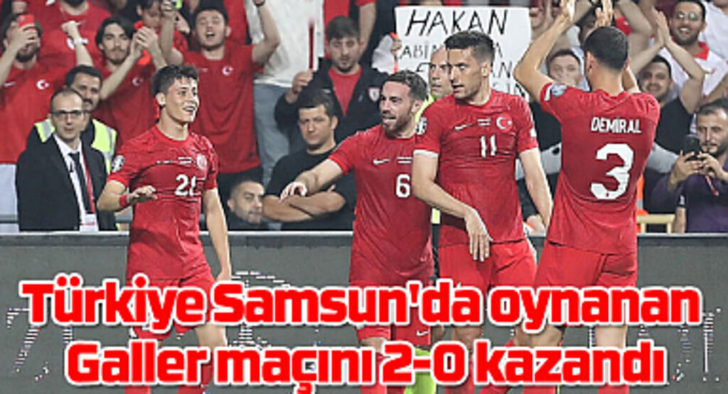 A Milli Takım Galler'i Samsun'da 2-0 mağlup etti