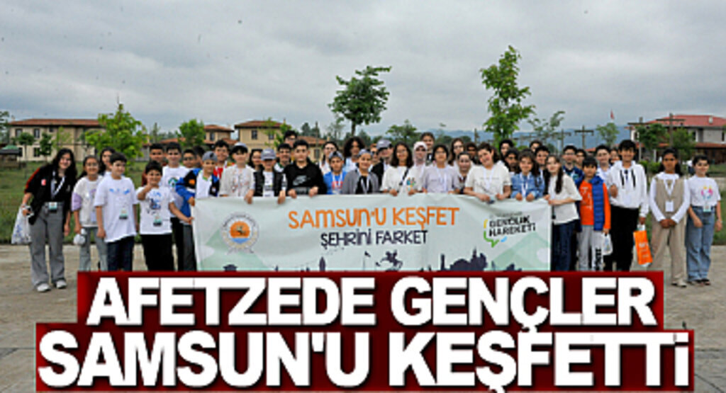 Afetzede gençler Samsun’u keşfetti