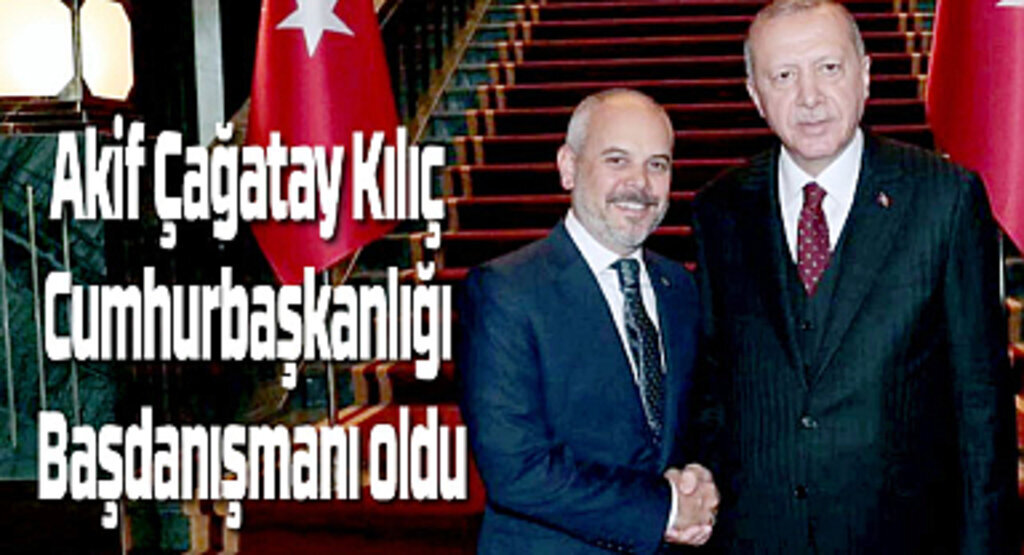 Akif Çağatay Kılıç Cumhurbaşkanlığı Başdanışmanı oldu