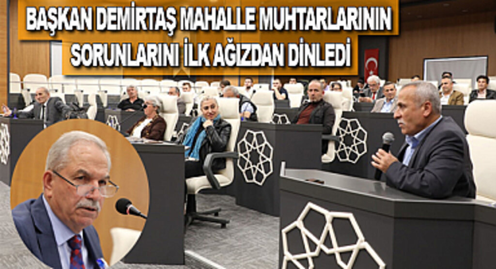 Başkan Demirtaş mahalle muhtarlarının sorunlarını ilk ağızdan dinledi