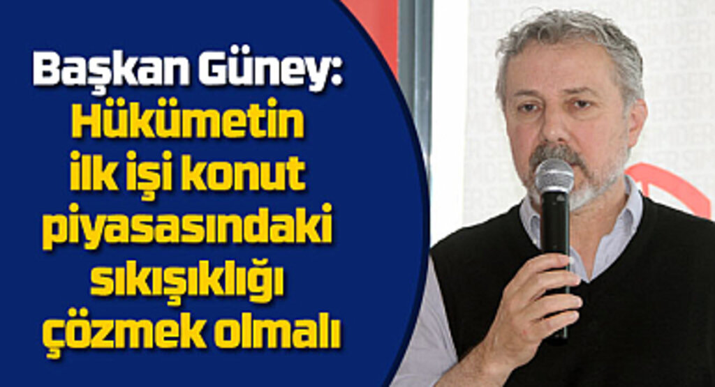 Başkan Güney: Konut piyasasındaki sıkışıklık çözülmeli