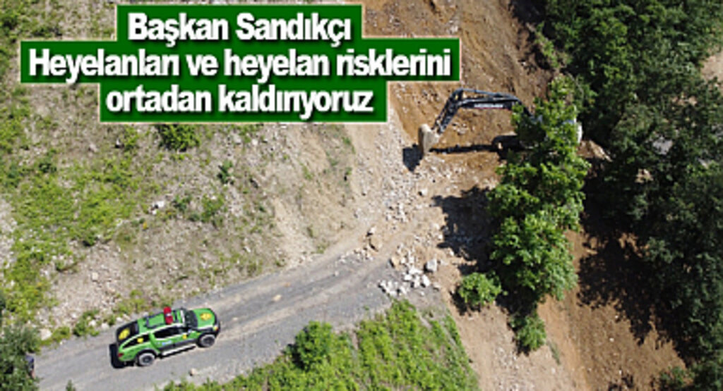 Başkan Sandıkçı: Heyelanları ve heyelan risklerini ortadan kaldırıyoruz