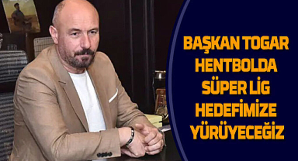 Başkan Togar: Hentbolda Süper Lig hedefimize emin adımlarla yürüyeceğiz