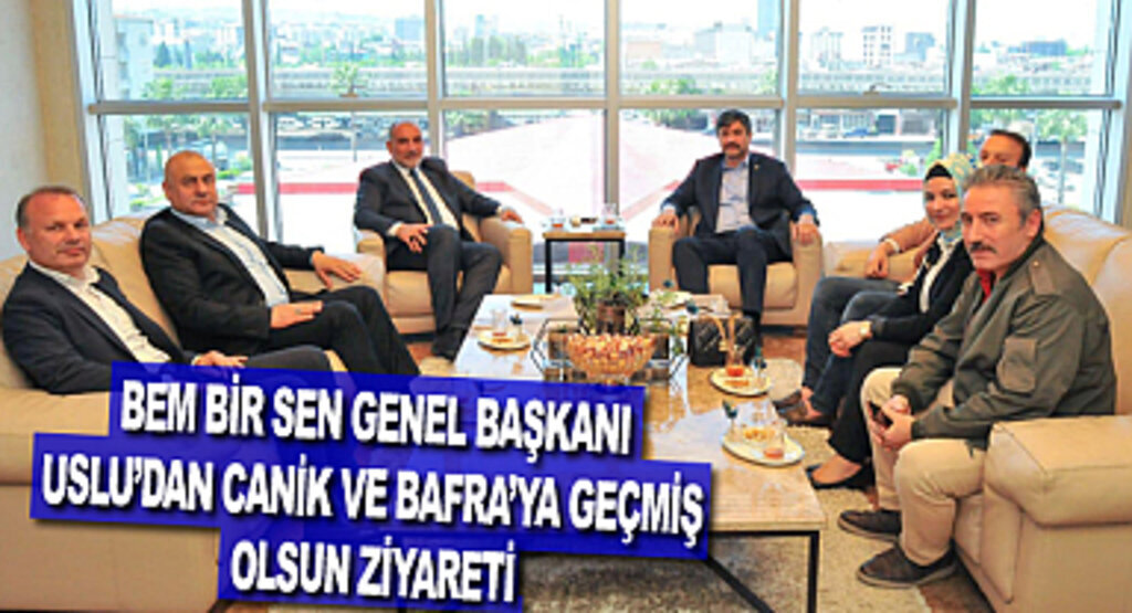 Bem Bir Sen Genel Başkanı Uslu'dan Canik ve Bafra'ya geçmiş olsun ziyareti