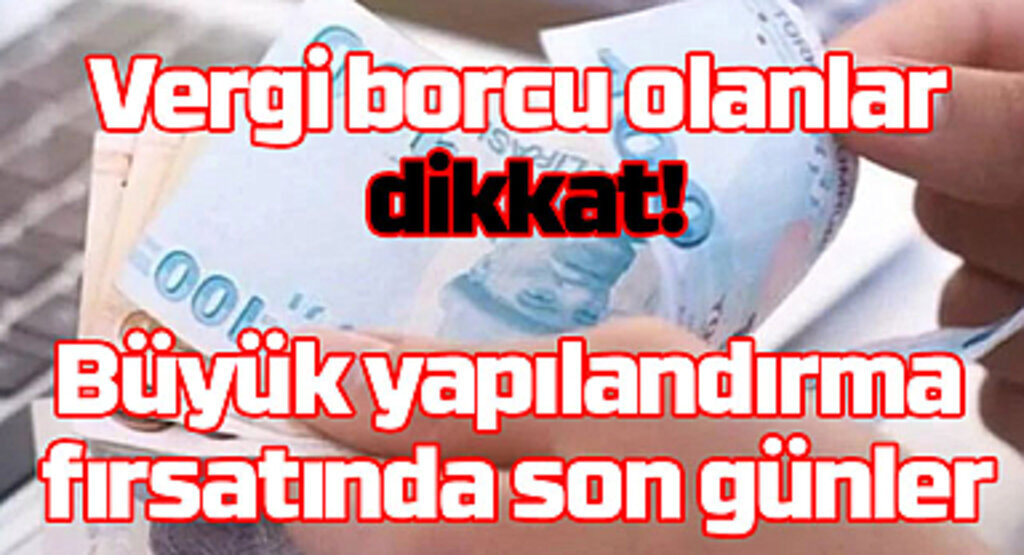 Büyük yapılandırma fırsatında son başvuru tarihi 3 Temmuz