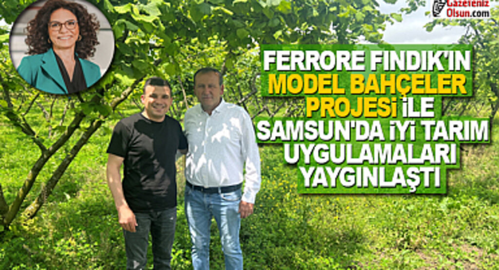 Ferrero Fındık’ın Model Bahçeler projesi ile Samsun’da iyi tarım uygulamaları yaygınlaştı