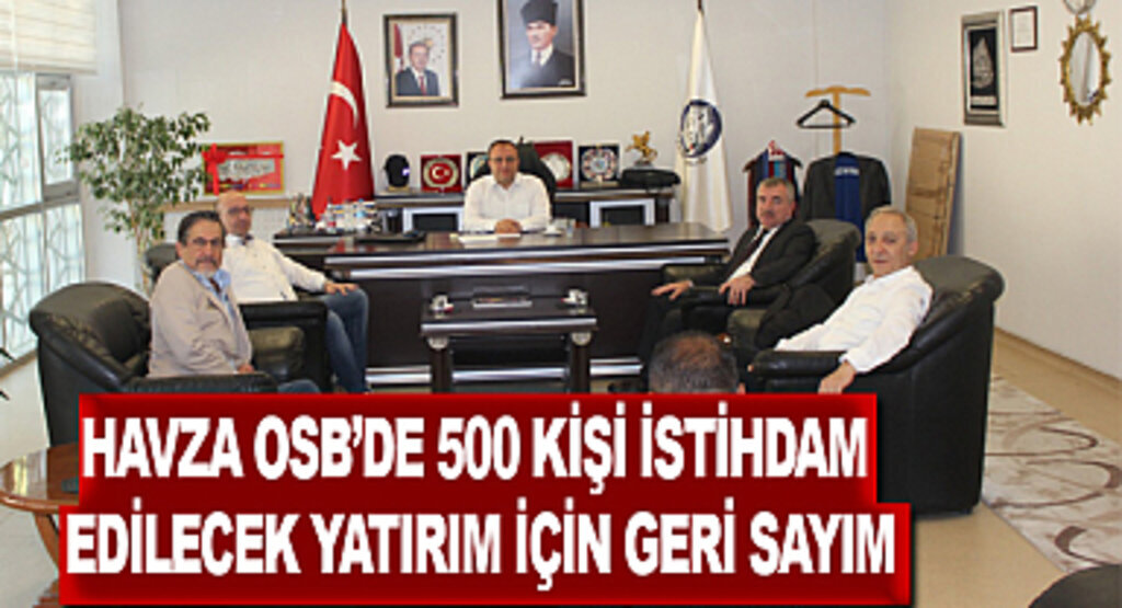 Havza OSB’de 500 kişi istihdam edilecek yatırım için geri sayım